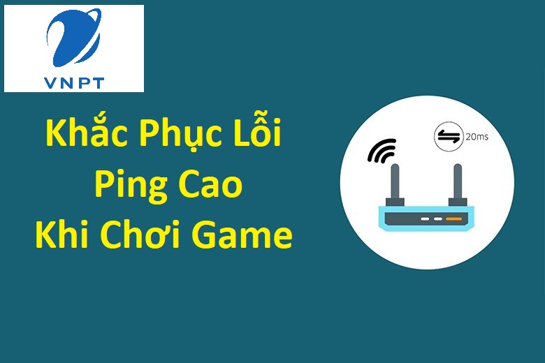 Khac Phuc Loi Ping Cao Khi Choi Game, ping cao, lỗi ping cao khi chơi game