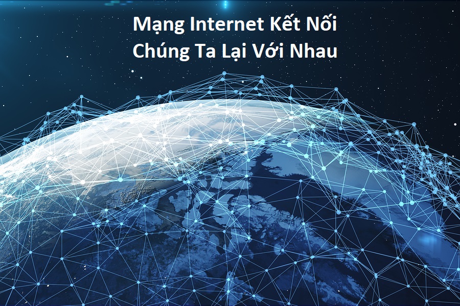 The Gioi Duoc Ket Noi Lai Voi Nhau Nho Co Mang Internet