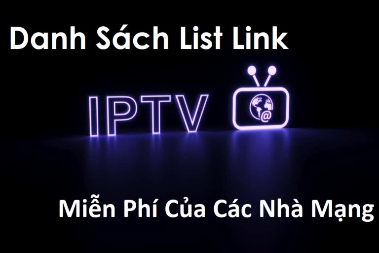 List Link IPTV FPT VNPT Viettel Xem Truyền Hình mới năm 2023